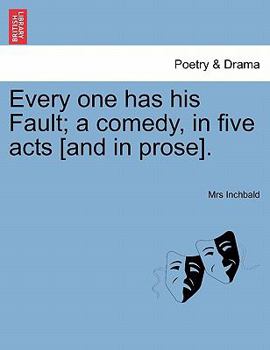 Paperback Every One Has His Fault; A Comedy, in Five Acts [And in Prose]. Book