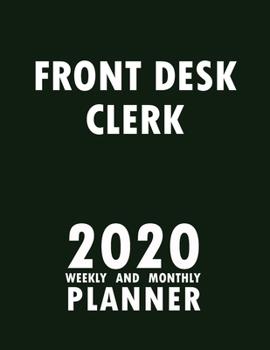Front Desk Clerk 2020 Weekly and Monthly Planner: 2020 Planner Monthly Weekly inspirational quotes To do list to Jot Down Work Personal Office Stuffs Keep Tracking Things Motivations Notebook