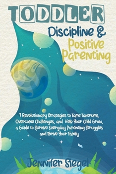 Paperback Toddler Discipline & Positive parenting: 7 Revolutionary Strategies to Tame Tantrums, Overcome Challenges, and Help Your Child Grow. A Guide to Surviv Book