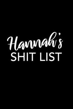 Hannah's Shit List: Hannah Gift Notebook - Funny Personalized Lined Note Pad for Women Named Hannah - Novelty Journal with Lines - Sarcastic Cool Office Gag Gift for Coworkers Boss - Size 6x9