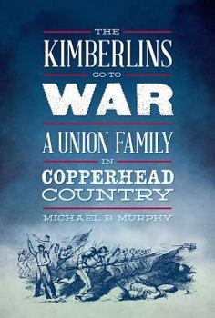 Hardcover The Kimberlins Go to War: A Union Family in Copperhead Country Book