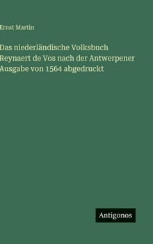 Das niederländische Volksbuch Reynaert de Vos nach der Antwerpener Ausgabe von 1564 abgedruckt (German Edition)