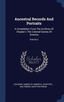 Hardcover Ancestral Records And Portraits: A Compilation From The Archives Of Chapter I, The Colonial Dames Of America; Volume 2 Book