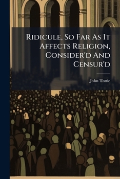 Paperback Ridicule, So Far As It Affects Religion, Consider'd And Censur'd: A Sermon Book
