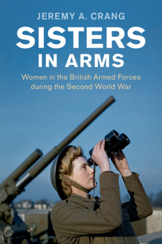 Hardcover Sisters in Arms: Women in the British Armed Forces During the Second World War Book