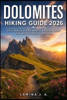 DOLOMITES HIKING GUIDE 2026: EPIC TRAILS, SCENIC ROUTES & HIDDEN GEMS FOR ADVENTUROUS TRAVELERS