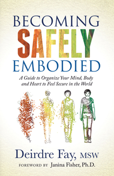 Paperback Becoming Safely Embodied: A Guide to Organize Your Mind, Body and Heart to Feel Secure in the World Book