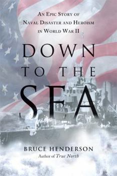 Hardcover Down to the Sea: An Epic Story of Naval Disaster and Heroism in World War II Book