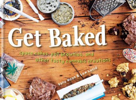 Hardcover Get Baked: Space Cakes, Pot Brownies and Other Tasty Cannabis Creations Book