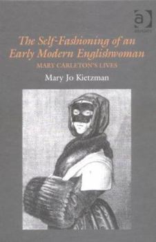 Hardcover The Self-Fashioning of an Early Modern Englishwoman: Mary Carleton's Lives Book