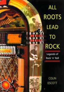 Hardcover All Roots Lead to Rock: Legends of Early Rock 'n' Roll: A Bear Family Reader Book