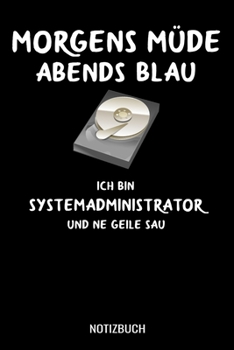 Morgens m�de abends blau ich bin Systemadminstrator und ne geile Sau: A5 Monatsplaner 120 Seiten mit Spalten f�r Monatsziele, Termine, Veranstaltungen, Notizen und Wochen�bersicht. Ideal Informatiker,