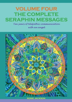 Paperback The Complete Seraphin Messages, Volume 4: Ten years of telepathic communication with an angel Book