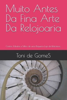 Muito Antes Da Fina Arte Da Relojoaria: Contos, Fábulas e Mitos de uma Pequena Loja de Relicários… (HumanidadeH) (Portuguese Edition)