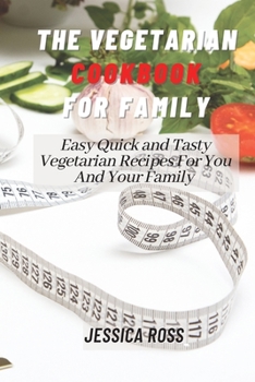 Paperback The Vegetarian Cookbook for Family: Easy Quick and Tasty Vegetarian Recipes For You And Your Family Book