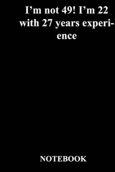 Paperback I'm not 49! I'm 22 with 27 years experience: Lined Notebook / Journal Gift, 118 Pages, 6x9, Soft Cover, Matte Finish Book