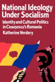 National Ideology Under Socialism: Identity and Cultural Politics in Ceausescu's Romania (Societies and Culture in East-Central Europe) - Book  of the Society and Culture in East-Central Europe