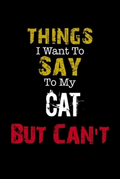 Paperback Things I Want to Say to My Cat But Can't " Notebook Funny Gift: Lined Notebook / Journal Gift, 110 Pages, 6x9, Soft Cover, Matte Finish Book