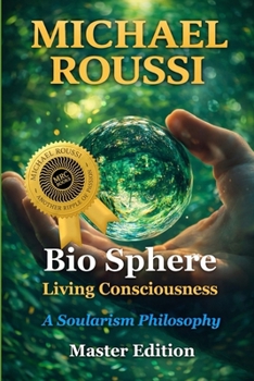 Bio Sphere: Living Consciousness (Master Edition): A Soularism Philosophy