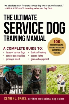 Paperback The Ultimate Service Dog Training Manual: 100 Tips for Choosing, Raising, Socializing, and Retiring Your Dog Book