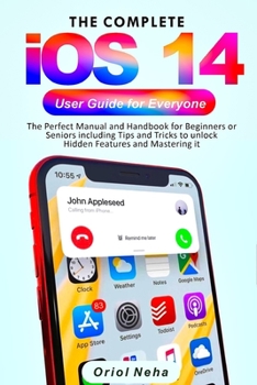 Paperback The Complete iOS 14 User Guide for Everyone: The Perfect Manual and Handbook for Beginners or Seniors including Tips and Tricks to unlock Hidden Featu Book
