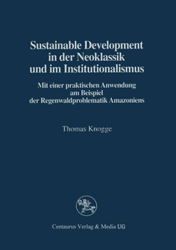 Paperback Sustainable Development in Der Neoklassik Und Im Instutionalismus: Mit Einer Praktischen Anwendung Am Beispiel Der Regenwaldproblematik Amazoniens [German] Book