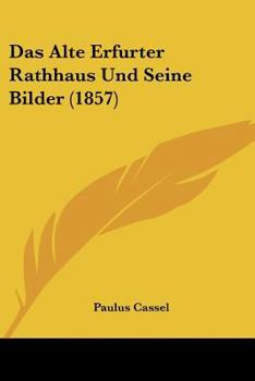 Paperback Das Alte Erfurter Rathhaus Und Seine Bilder (1857) [German] Book