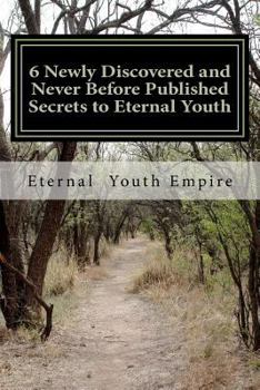 Paperback 6 Newly Discovered and Never Before Published Secrets to Eternal Youth Book