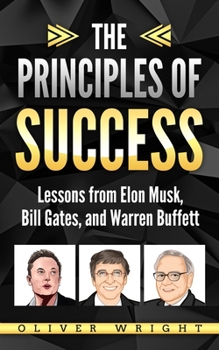 Paperback The Principles of Success: Lessons from Elon Musk, Bill Gates, and Warren Buffett Book
