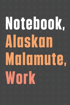 Paperback Notebook, Alaskan Malamute, Work: For Alaskan Malamute Dog Fans Book
