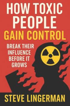 Paperback How Toxic People Gain Control: Break Their Influence Before It Grows Book
