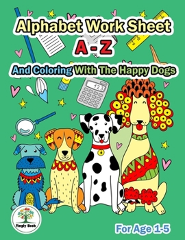 Paperback Alphabet Worksheet A-Z and Coloring With The Happy Dogs: Practice For Preschoolers Ages 1-5 Handwriting A-Z and Coloring Book