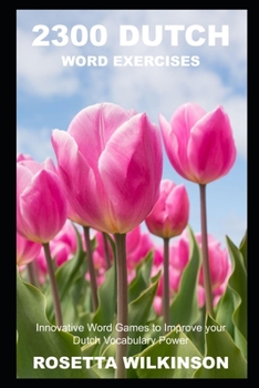 2300 Dutch Word Exercises: Innovative Word Games to Improve your Dutch Vocabulary Power (Dutch Word Games and Puzzles for The Netherlands)