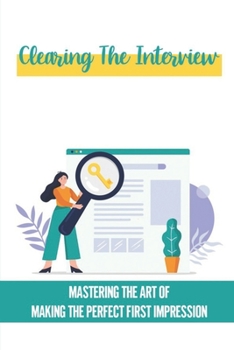 Paperback Clearing The Interview: Mastering The Art Of Making The Perfect First Impression: Thoroughly Preparing For The Interview Book