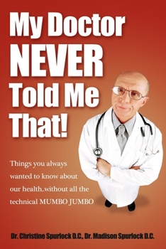 My Doctor Never Told Me That!: Things you always wanted to know about our health�without all the technical MUMBO JUMBO