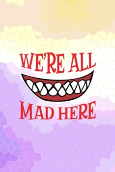 We're All Mad Here: All Purpose 6x9 Blank Lined Notebook Journal Way Better Than A Card Trendy Unique Gift Purple Yellow Creepy Girl