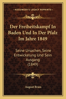 Paperback Der Freiheitskampf In Baden Und In Der Pfalz Im Jahre 1849: Seine Ursachen, Seine Entwickelung Und Sein Ausgang (1849) [German] Book