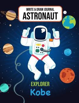 Write & Draw Astronaut Explorer Kobe: Outer Space Primary Composition Notebook Kindergarten, 1st grade & 2nd Grade Boy Student Personalized Gift