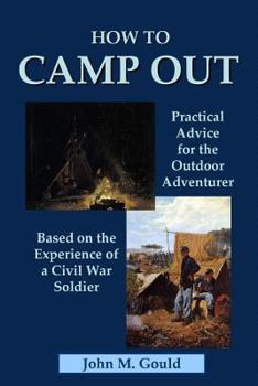 Paperback How to Camp Out: Practical Advice for the Outdoor Adventurer Based on the Experience of a Civil War Soldier Book