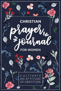 Paperback Christian Prayer Journal for Women: A 1 Year/52 Week Guide To Cultivate An Attitude Of Gratitude: Beautiful Gratitude Journal Book