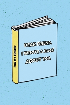 Paperback Dear Friend I wrote a book about you: Perfect gift Idea for your bestfriend. Alternative to a card. Present IdeaFor Birthdays, Christmas and others oc Book