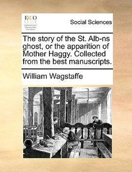 Paperback The Story of the St. Alb-NS Ghost, or the Apparition of Mother Haggy. Collected from the Best Manuscripts. Book