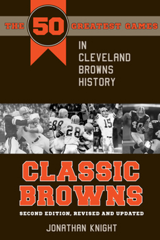 Paperback Classic Browns: The 50 Greatest Games in Cleveland Browns History - Second Edition, Revised and Updated Book