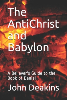 Paperback The AntiChrist and Babylon: A Believer's Guide to the Book of Daniel Book
