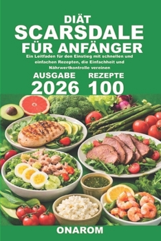 DIÄT SCARSDALE FÜR ANFÄNGER: Ein Leitfaden für den Einstieg mit schnellen und einfachen Rezepten, die Einfachheit und Nährwertkontrolle vereinen (German Edition)