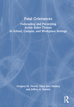 Hardcover Fatal Grievances: Forecasting and Preventing Active Killer Threats in School, Campus, and Workplace Settings Book