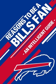 Reasons To Be a Bills Fan: A funny, blank book, gag gift for Buffalo Bills fans; or a great coffee table addition for all Bills haters!