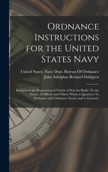 Hardcover Ordnance Instructions for the United States Navy: Relating to the Preparation of Vessels of War for Battle: To the Duties of Officers and Others When Book