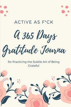 Paperback Active as F*ck: A 365 Days Gratitude Journal for Practicing the Subtle Art of Being Grateful Book