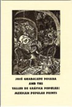 Jose Guadalupe Posada and the Taller de Grafica Popular: Mexican Popular Prints: Published on the Occasion of the Exhibition at the Stanford University Libraries, November 1, 2002-March 15, 2003